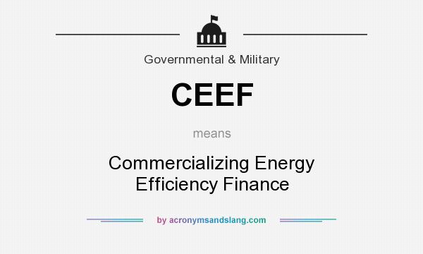 What does CEEF mean? It stands for Commercializing Energy Efficiency Finance