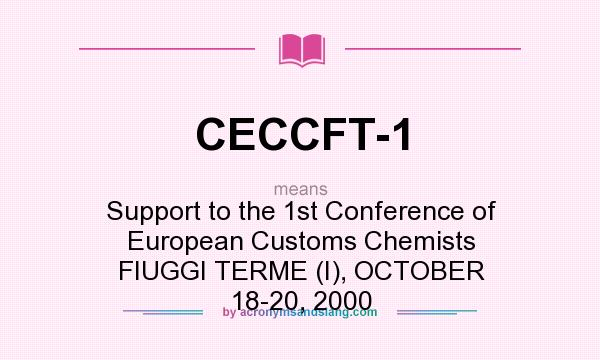 What does CECCFT-1 mean? It stands for Support to the 1st Conference of European Customs Chemists FIUGGI TERME (I), OCTOBER 18-20, 2000