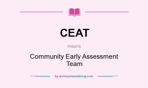 What does CEAT mean? It stands for Community Early Assessment Team