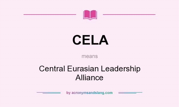What does CELA mean? It stands for Central Eurasian Leadership Alliance