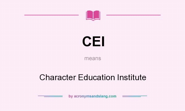 What does CEI mean? It stands for Character Education Institute