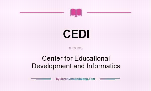 What does CEDI mean? It stands for Center for Educational Development and Informatics