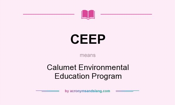 What does CEEP mean? It stands for Calumet Environmental Education Program