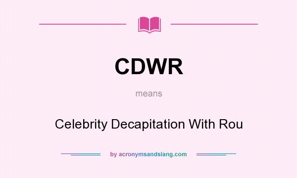 What does CDWR mean? It stands for Celebrity Decapitation With Rou