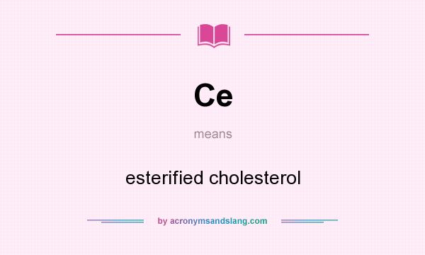 What does Ce mean? It stands for esterified cholesterol