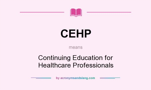 What does CEHP mean? It stands for Continuing Education for Healthcare Professionals