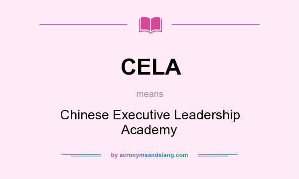 What does CELA mean? It stands for Chinese Executive Leadership Academy