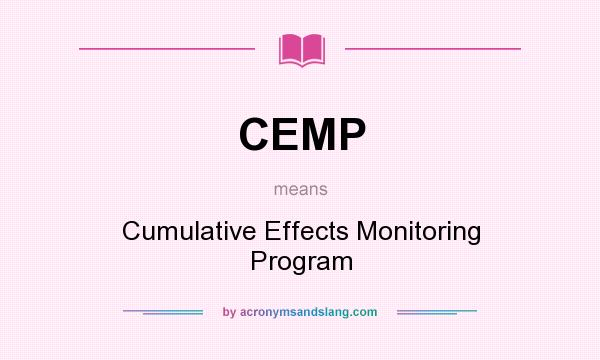What does CEMP mean? It stands for Cumulative Effects Monitoring Program