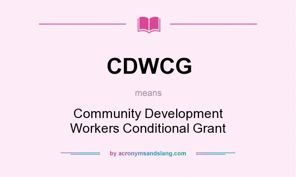 What does CDWCG mean? It stands for Community Development Workers Conditional Grant