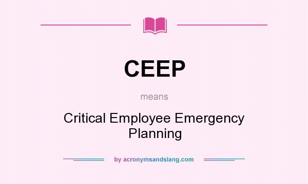 What does CEEP mean? It stands for Critical Employee Emergency Planning