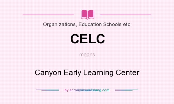 What does CELC mean? It stands for Canyon Early Learning Center
