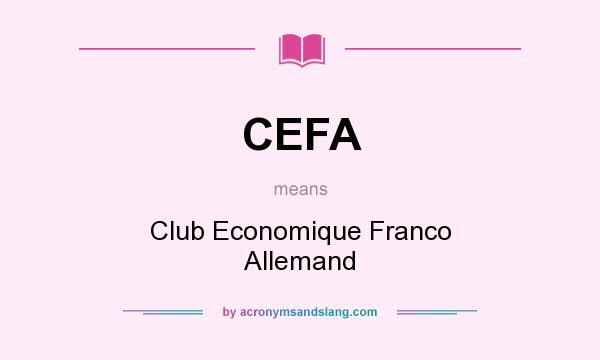 What does CEFA mean? It stands for Club Economique Franco Allemand