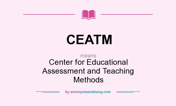 What does CEATM mean? It stands for Center for Educational Assessment and Teaching Methods