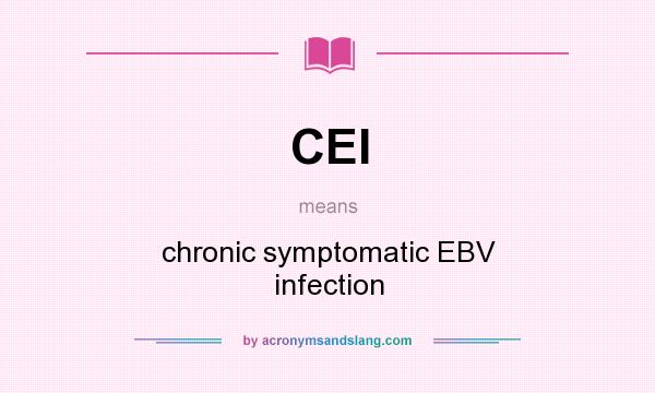 What does CEI mean? It stands for chronic symptomatic EBV infection