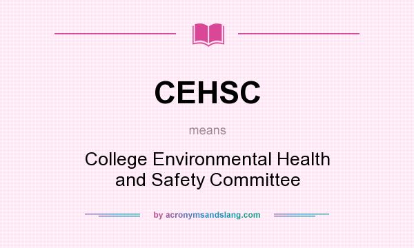 What does CEHSC mean? It stands for College Environmental Health and Safety Committee