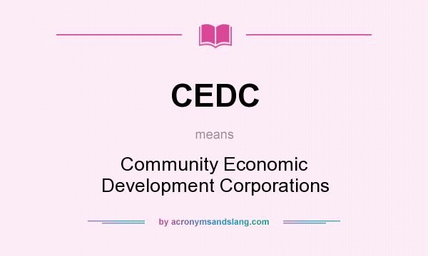 What does CEDC mean? It stands for Community Economic Development Corporations