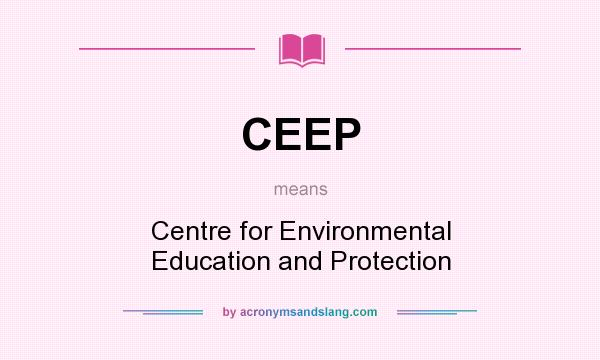What does CEEP mean? It stands for Centre for Environmental Education and Protection