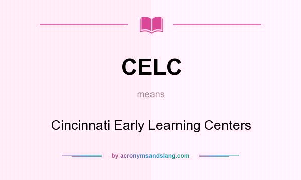 What does CELC mean? It stands for Cincinnati Early Learning Centers
