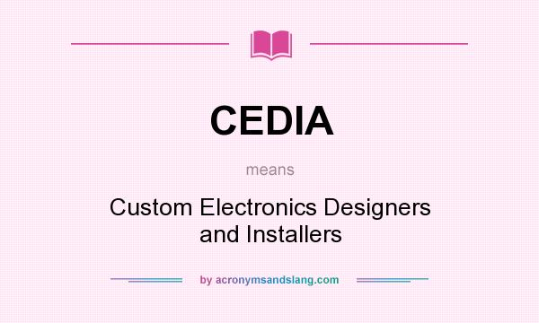 What does CEDIA mean? It stands for Custom Electronics Designers and Installers