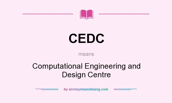What does CEDC mean? It stands for Computational Engineering and Design Centre