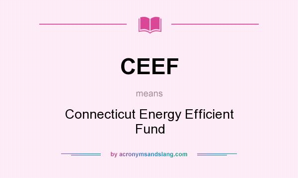 What does CEEF mean? It stands for Connecticut Energy Efficient Fund