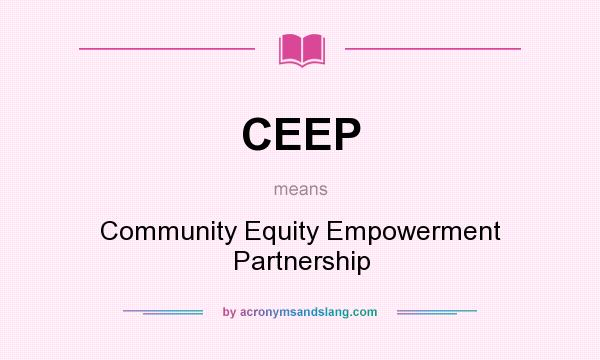 What does CEEP mean? It stands for Community Equity Empowerment Partnership