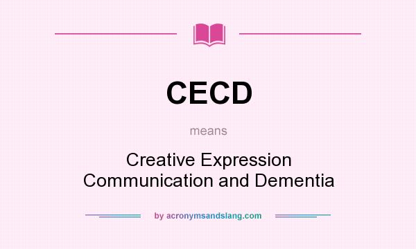 What does CECD mean? It stands for Creative Expression Communication and Dementia