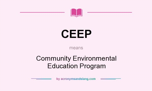 What does CEEP mean? It stands for Community Environmental Education Program