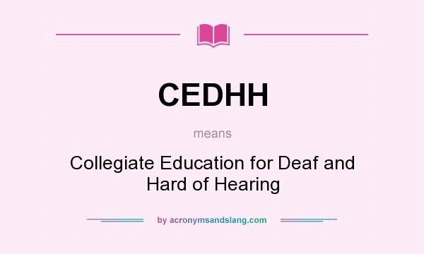 What does CEDHH mean? It stands for Collegiate Education for Deaf and Hard of Hearing