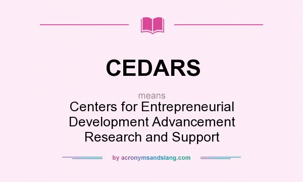 What does CEDARS mean? It stands for Centers for Entrepreneurial Development Advancement Research and Support
