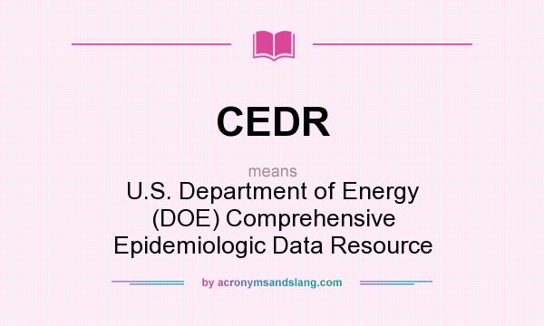 What does CEDR mean? It stands for U.S. Department of Energy (DOE) Comprehensive Epidemiologic Data Resource