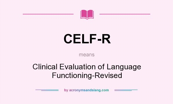 What does CELF-R mean? It stands for Clinical Evaluation of Language Functioning-Revised