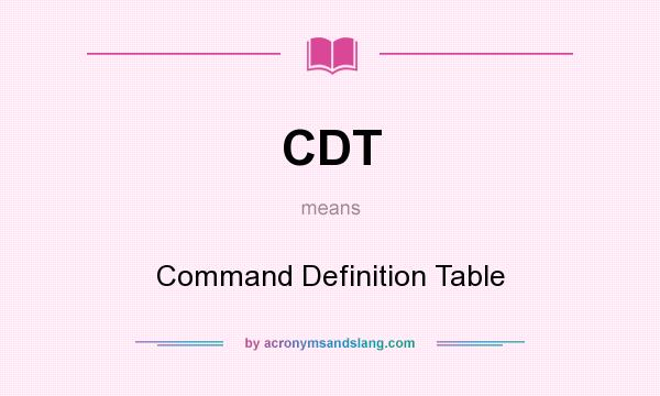 What does CDT mean? It stands for Command Definition Table