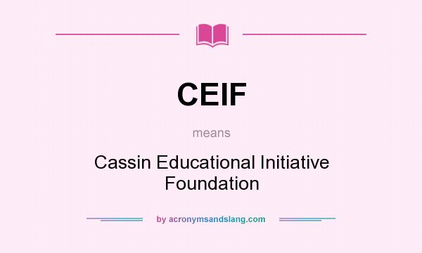 What does CEIF mean? It stands for Cassin Educational Initiative Foundation