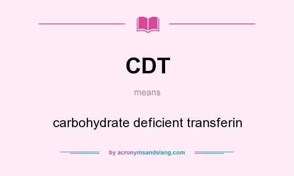 What does CDT mean? It stands for carbohydrate deficient transferin