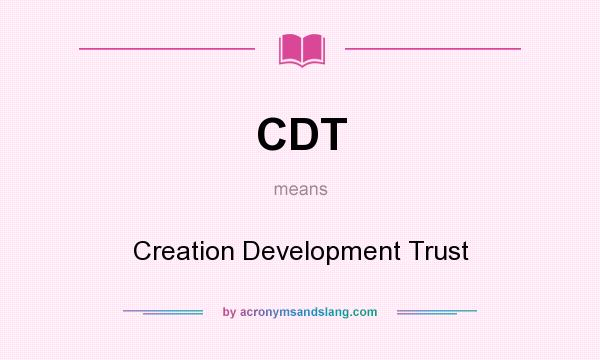 What does CDT mean? It stands for Creation Development Trust