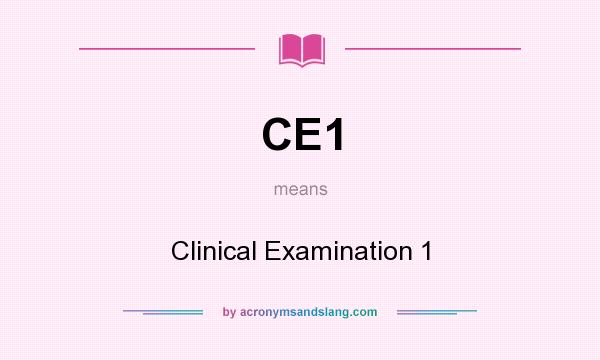 What does CE1 mean? It stands for Clinical Examination 1