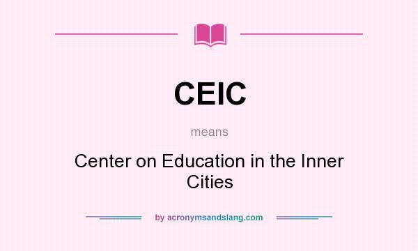What does CEIC mean? It stands for Center on Education in the Inner Cities