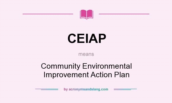 What does CEIAP mean? It stands for Community Environmental Improvement Action Plan