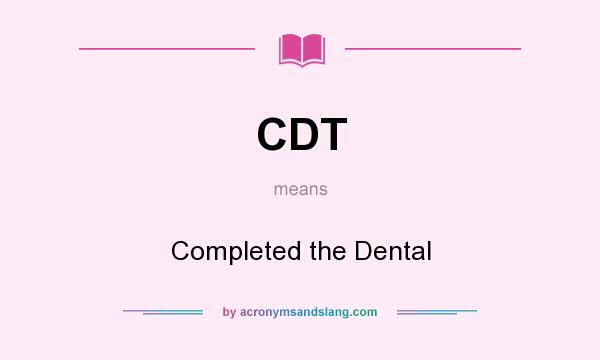 What does CDT mean? It stands for Completed the Dental