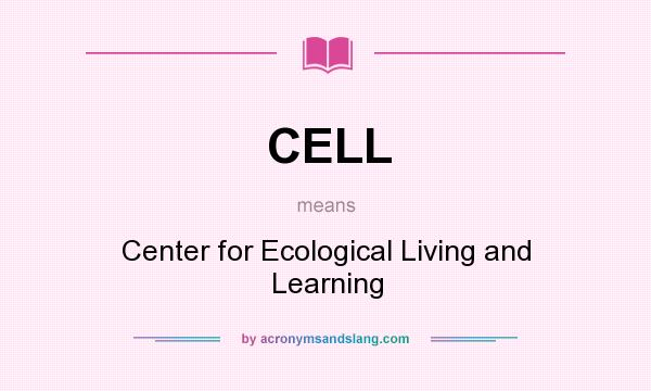 What does CELL mean? It stands for Center for Ecological Living and Learning