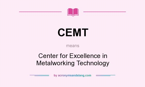 What does CEMT mean? It stands for Center for Excellence in Metalworking Technology