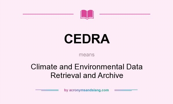 What does CEDRA mean? It stands for Climate and Environmental Data Retrieval and Archive