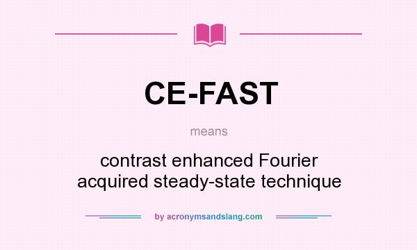 What does CE-FAST mean? It stands for contrast enhanced Fourier acquired steady-state technique