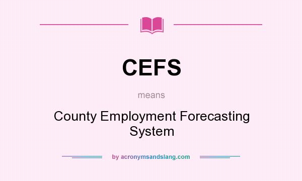 What does CEFS mean? It stands for County Employment Forecasting System