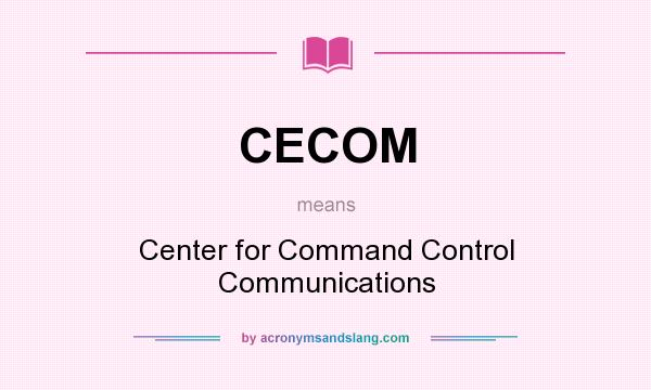What does CECOM mean? It stands for Center for Command Control Communications