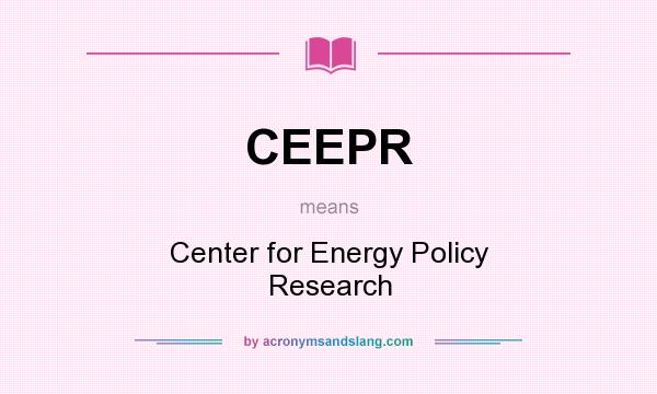 What does CEEPR mean? It stands for Center for Energy Policy Research