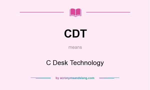 What does CDT mean? It stands for C Desk Technology
