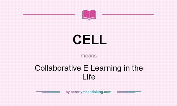 What does CELL mean? It stands for Collaborative E Learning in the Life