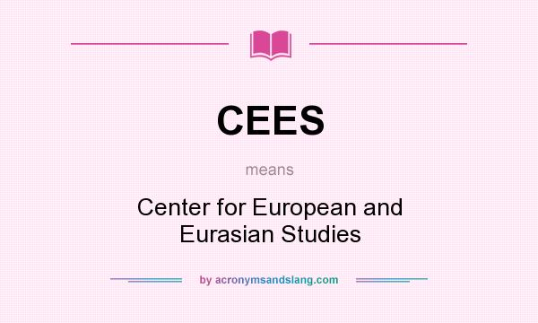 What does CEES mean? It stands for Center for European and Eurasian Studies